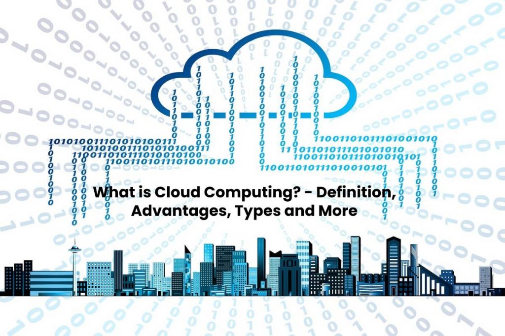 What is Cloud Computing - Definition, Advantages, Types and More