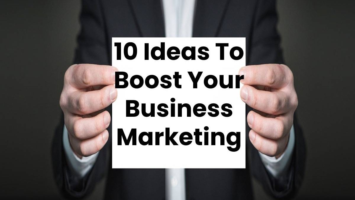 10 Ideas To Boost Your Business Marketing