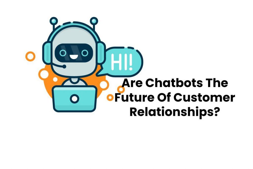 Are Chatbots The Future Of Customer Relationships_