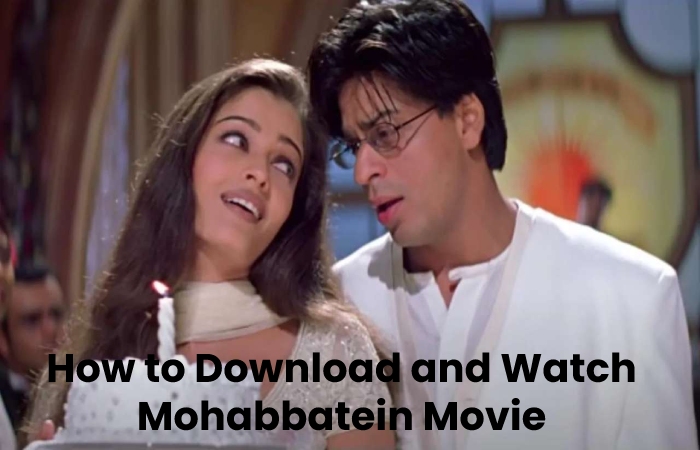 How to Download and Watch Mohabbatein Movie