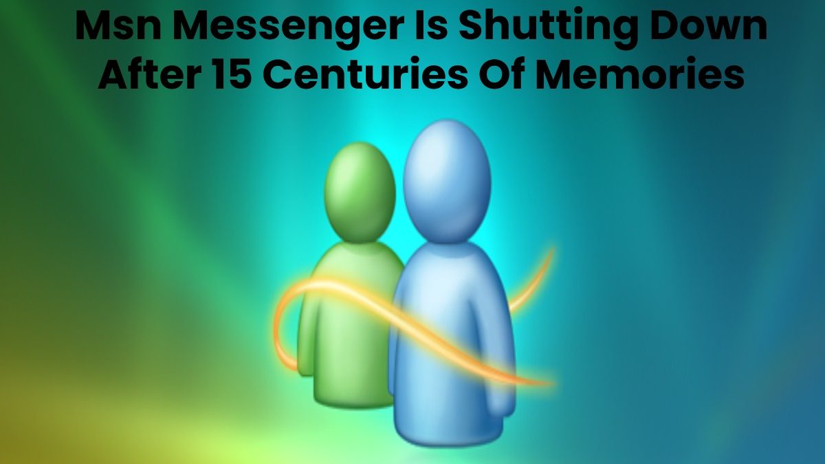 Msn Messenger Is Shutting Down After 15 Centuries Of Memories