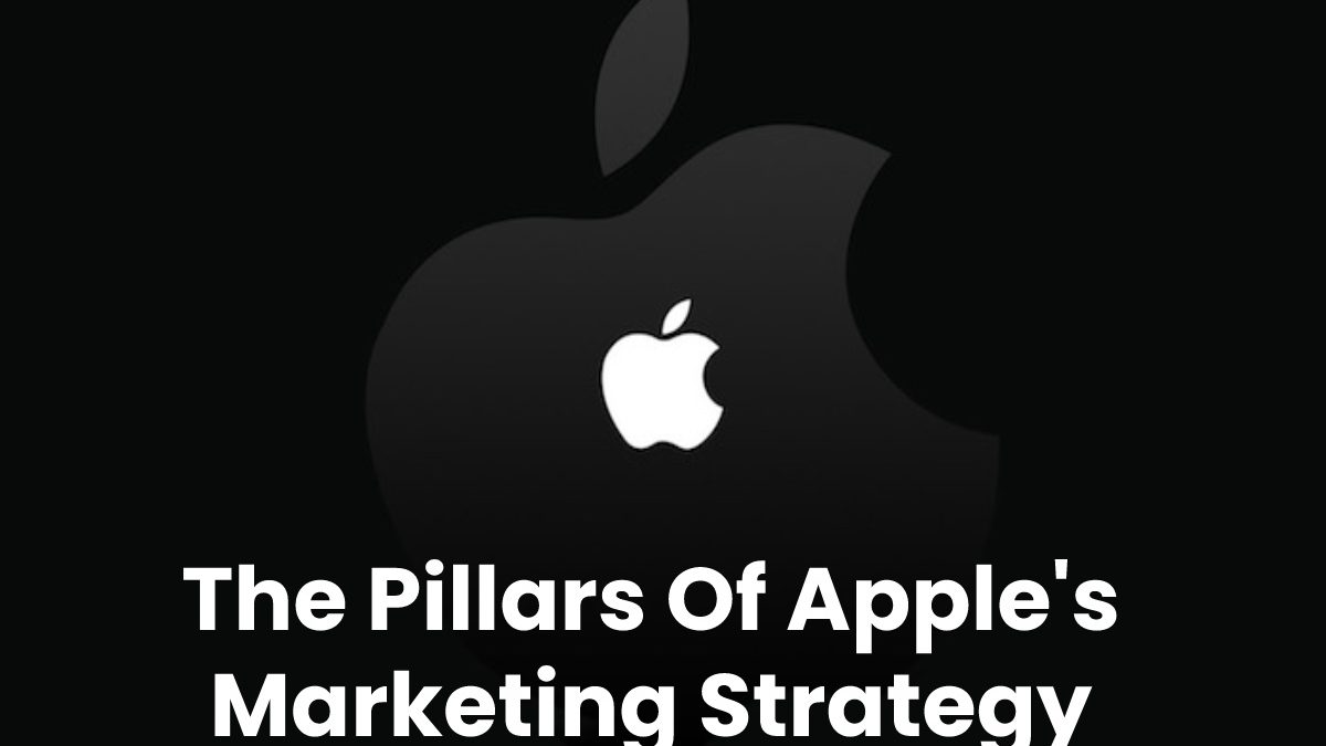 The Pillars Of Apple’s Marketing Strategy