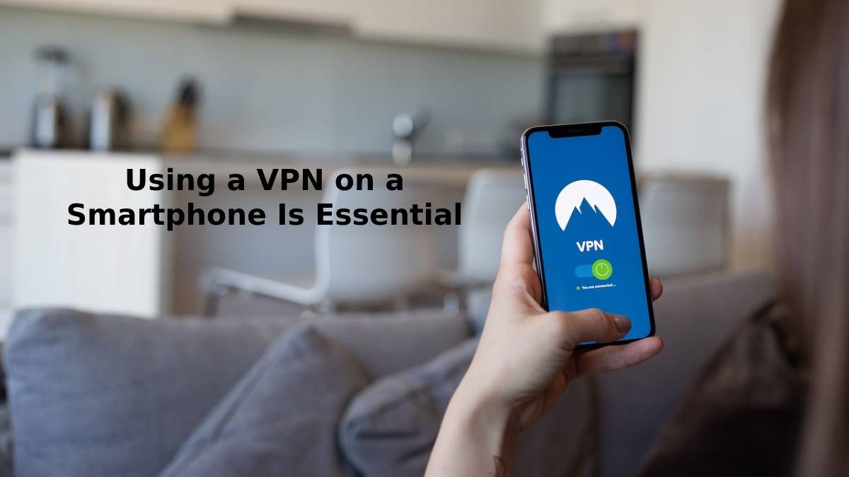 Using a VPN on a Smartphone Is Essential