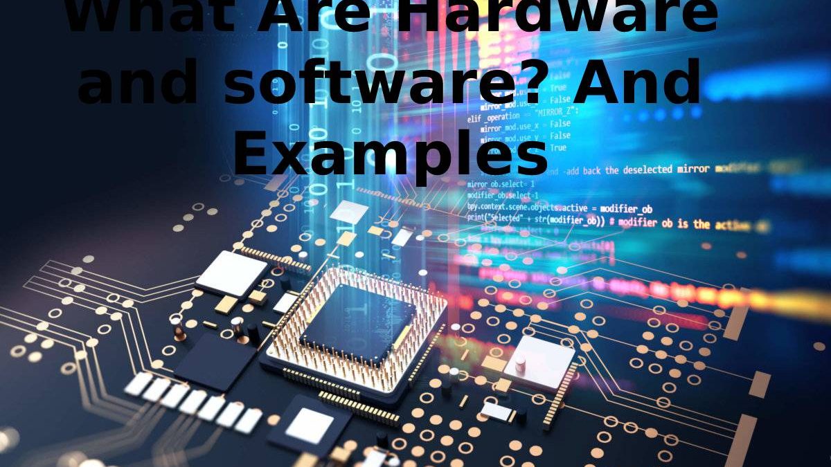 What Are Hardware and software? And Examples
