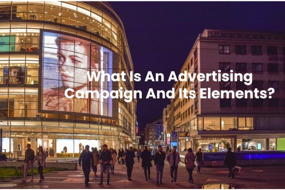 What Is An Advertising Campaign And Its Elements?