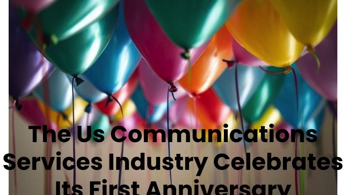 The US Communications Services Industry Celebrates Its First Anniversary