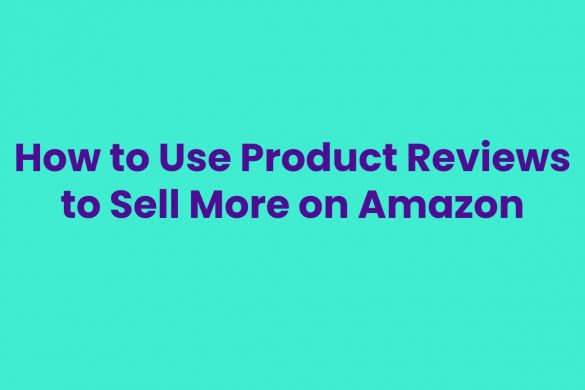 How to Use Product Reviews to Sell More on Amazon