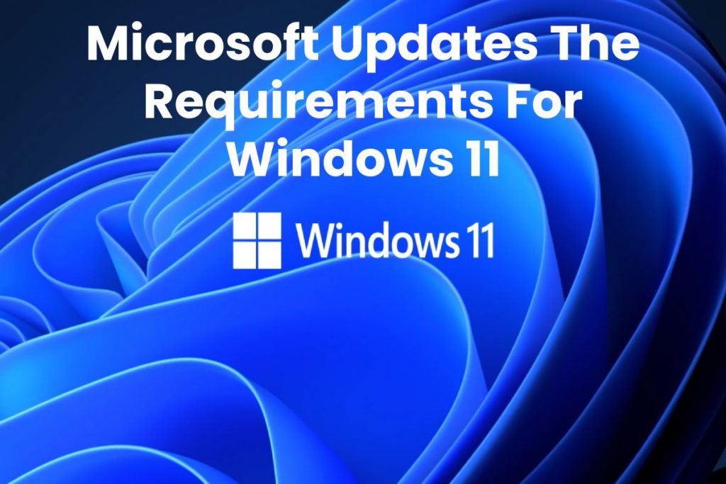 Microsoft Updates The Requirements For Windows 11
