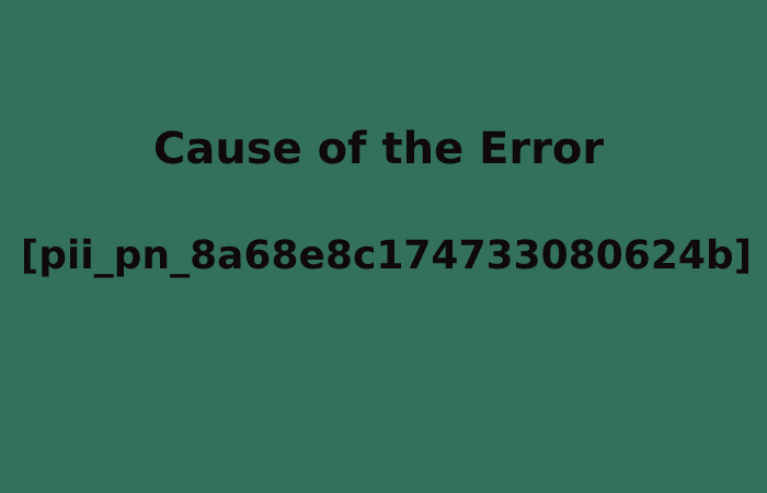 Cause of the Error [pii_pn_8a68e8c174733080624b]
