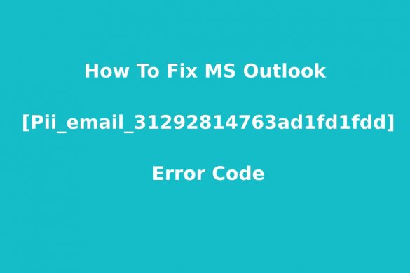 How To Fix MS Outlook [Pii_email_31292814763ad1fd1fdd] Error Code