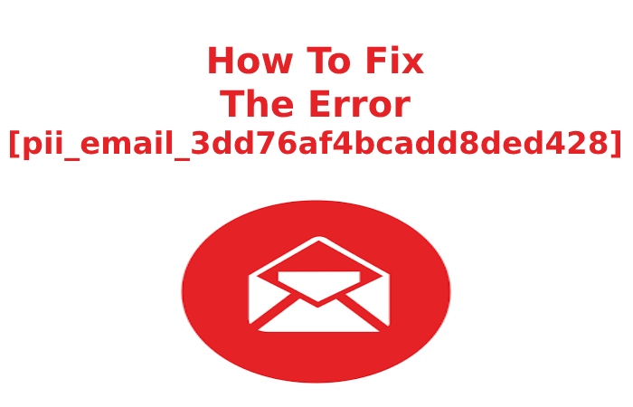 How To Fix The Error [pii_email_3dd76af4bcadd8ded428]