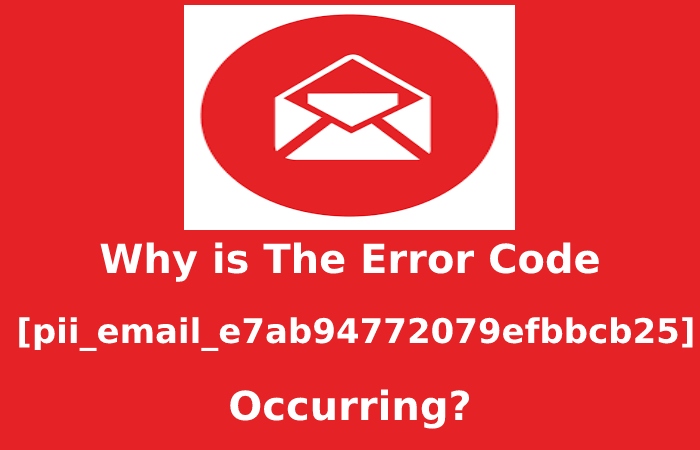 Why is The Error Code [pii_email_e7ab94772079efbbcb25] Occurring?