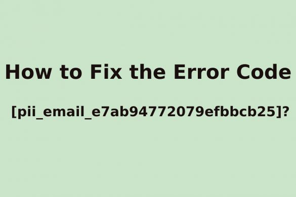 How to Fix the Error Code [pii_email_e7ab94772079efbbcb25]?