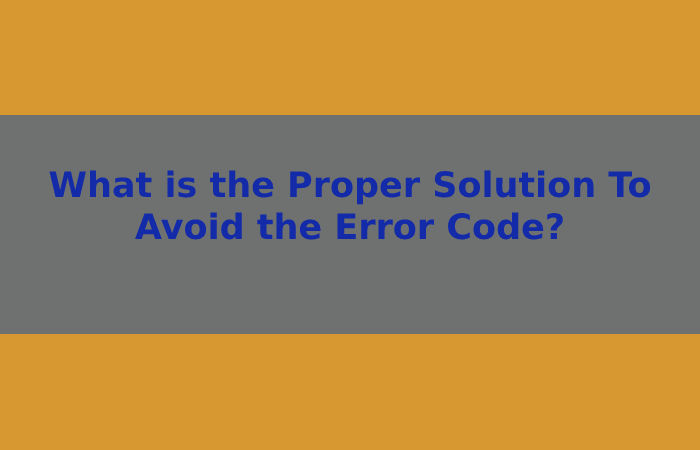 What is the Proper Solution To Avoid the Error Code?