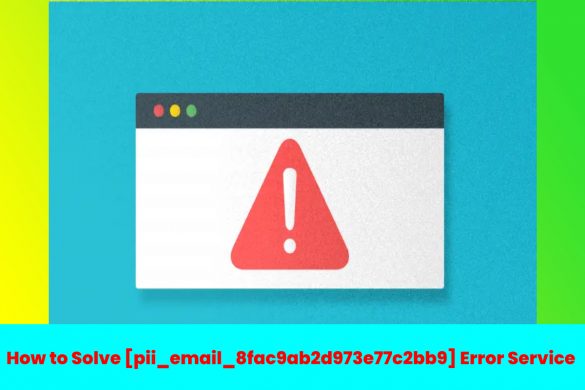 How to Solve [pii_email_8fac9ab2d973e77c2bb9] Error Service