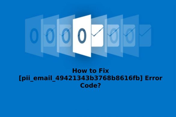 How to Fix [pii_email_49421343b3768b8616fb] Error Code?