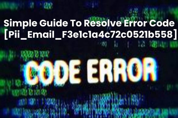 Simple Guide To Resolve Error Code [Pii_Email_F3e1c1a4c72c0521b558]