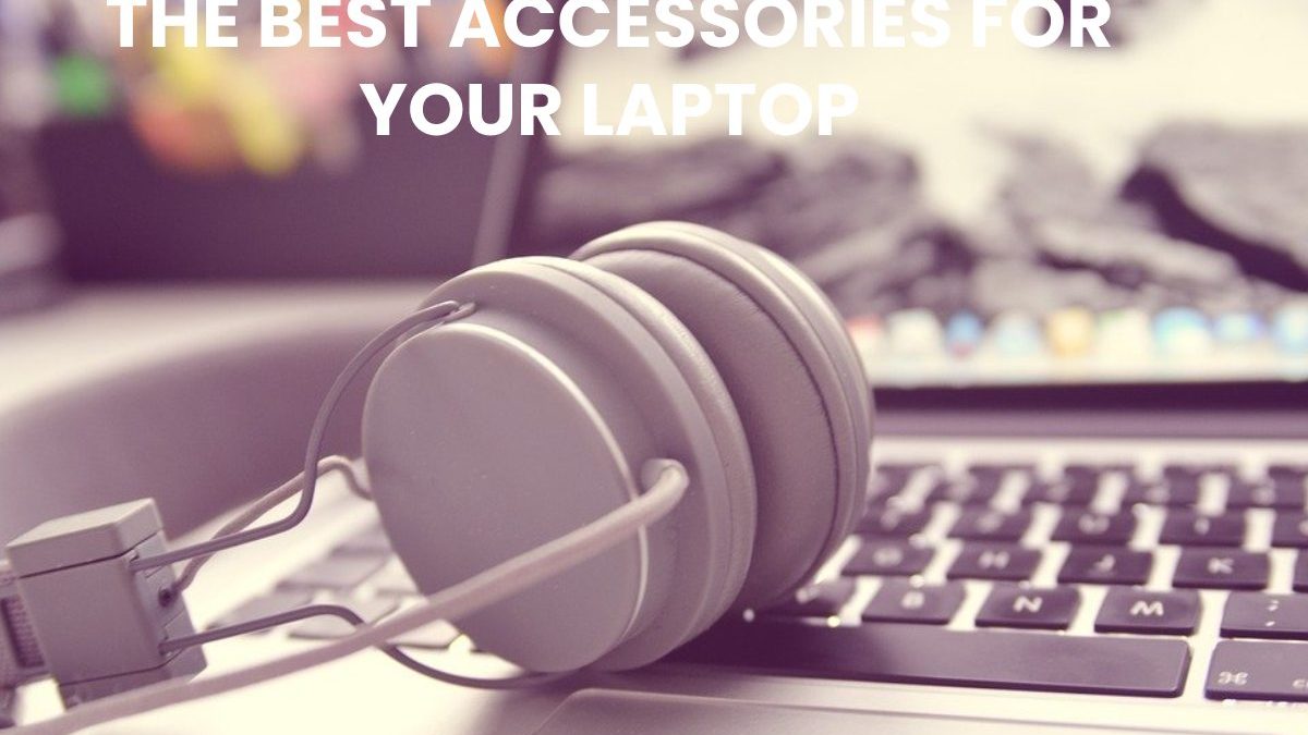 THE BEST ACCESSORIES FOR YOUR LAPTOP
