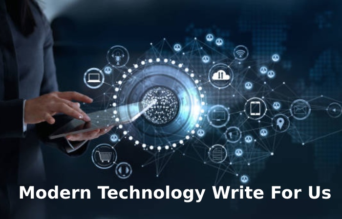 Modern Technology Write For Us 
