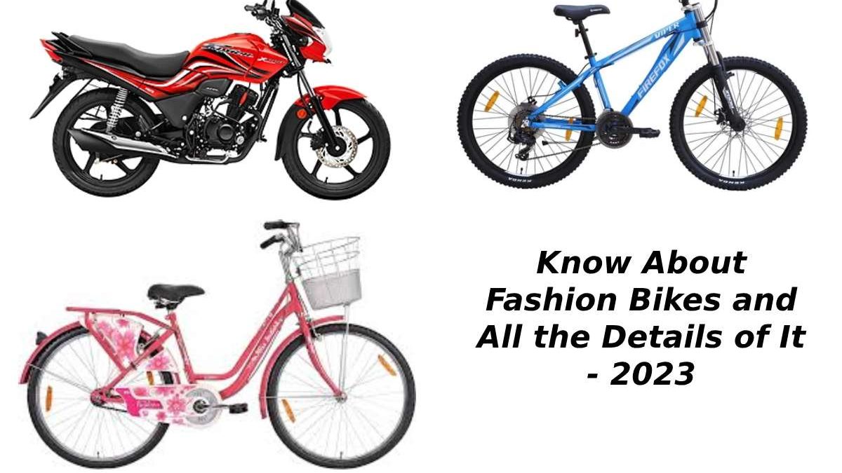 Know About Fashion Bikes and All the Details of It