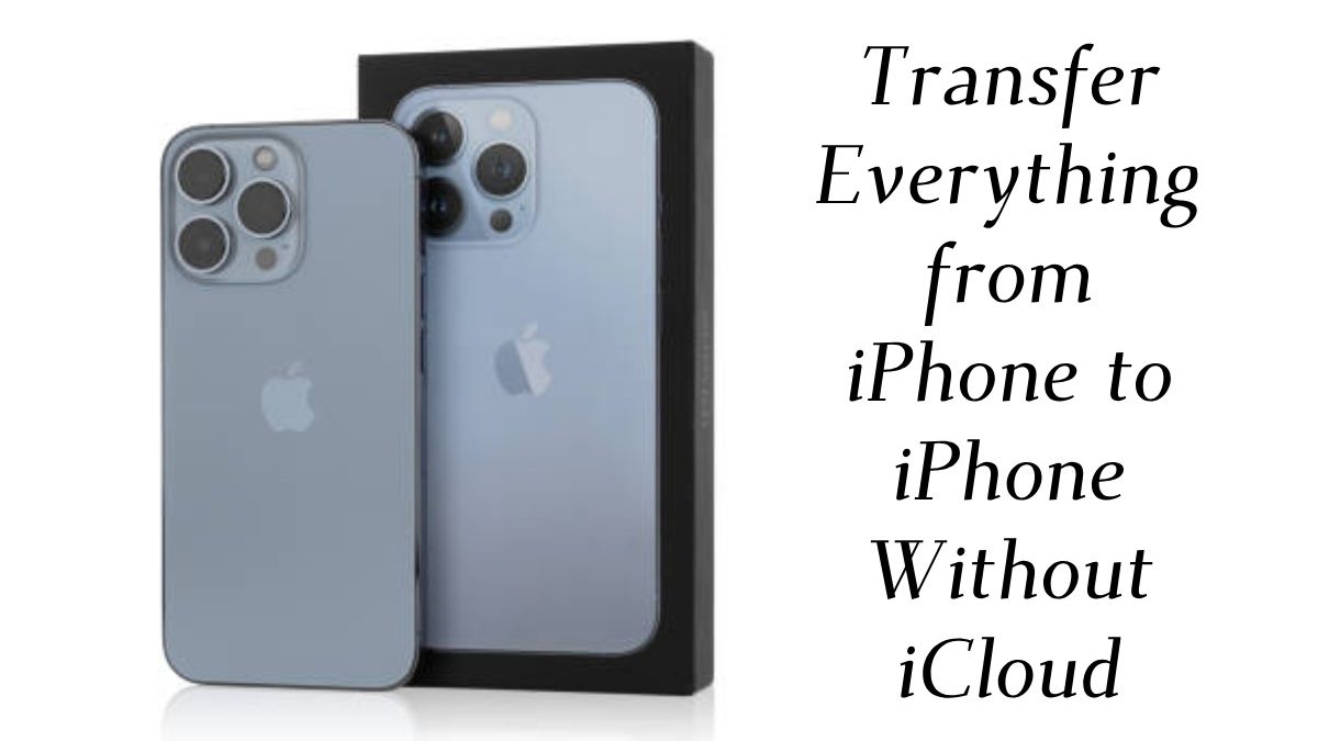 How to Transfer Everything from iPhone to iPhone Without iCloud