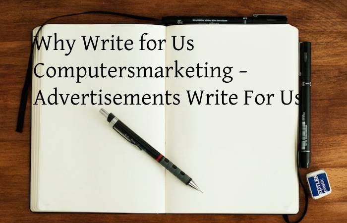 Why Write for Us Computersmarketing – Advertisements Write For Us