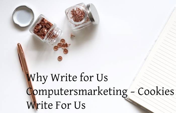 Why Write for Us Computersmarketing – Cookies Write For Us