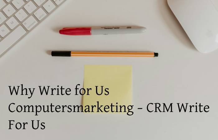 Why Write for Us Computersmarketing – CRM Write For Us