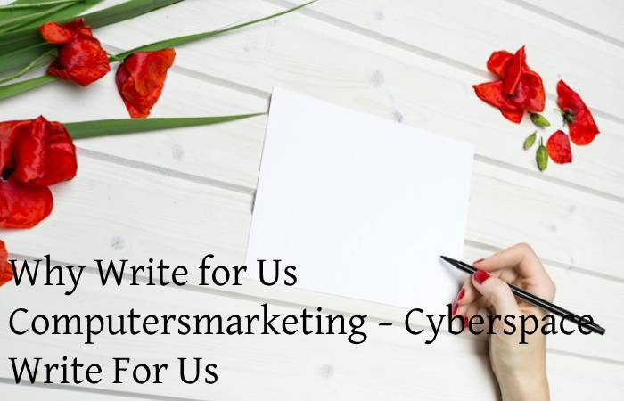 Why Write for Us Computersmarketing – Cyberspace Write For Us