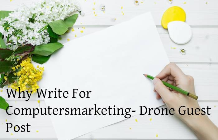 Why Write For Computersmarketing- Drone Guest Post