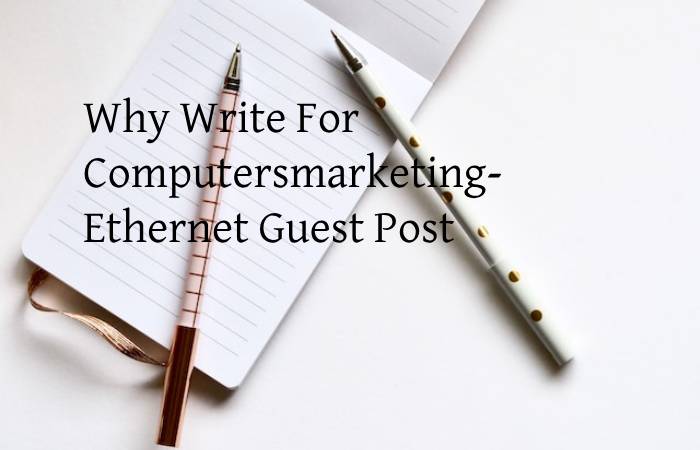 Why Write For Computersmarketing- Ethernet Guest Post