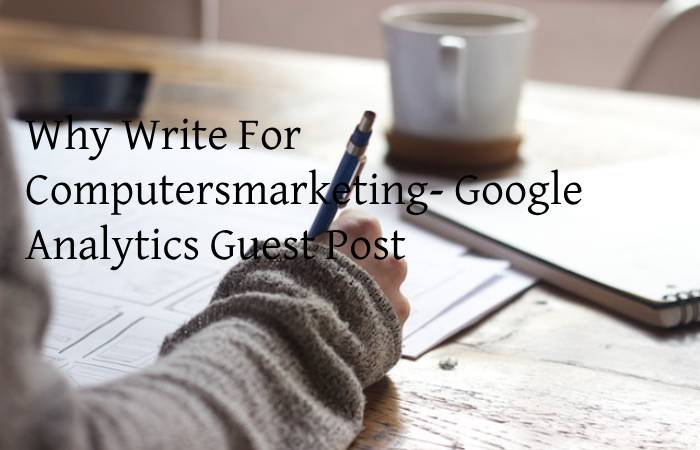 Why Write For Computersmarketing- Google Analytics Guest Post