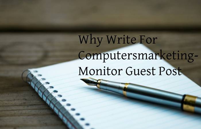 Why Write For Computersmarketing- Monitor Guest Post
