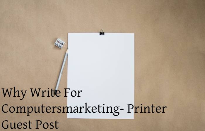 Why Write For Computersmarketing- Printer Guest Post