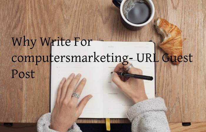 Why Write For computersmarketing- URL Guest Post