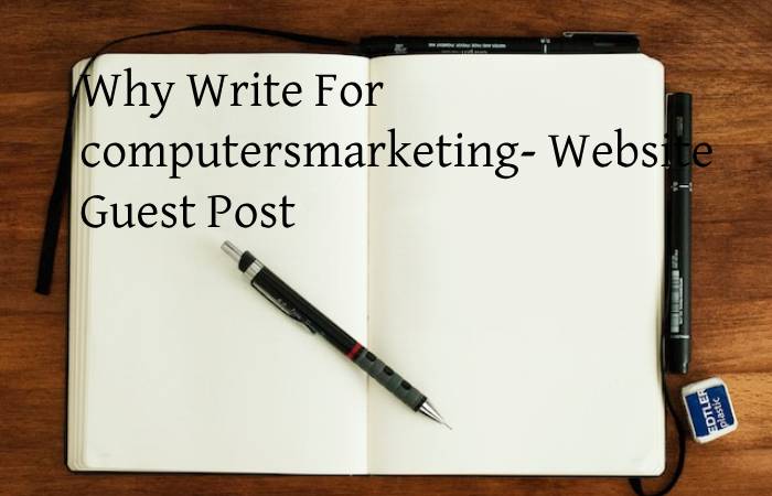 Why Write For computersmarketing- Website Guest Post